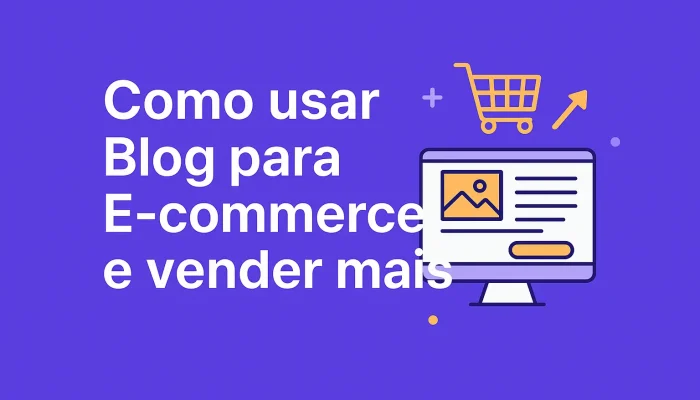 Como Usar Blog Para E-commerce e Vender Mais